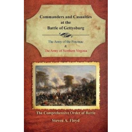 Commanders and Casualties at the Battle of Gettysburg: The Comprehensive Order of Battle