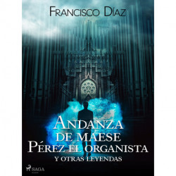 Andanza de maese Pérez el organista y otras leyendas