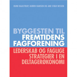 Byggesten til fremtidens fagforening: lederskab og faglige strategier i en deltagerøkonomi