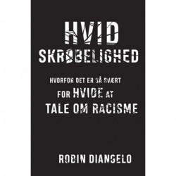 Hvid skrøbelighed: Hvorfor det er så svært for hvide at tale om racisme
