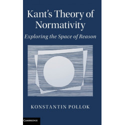 Kant's Theory of Normativity: Exploring the Space of Reason