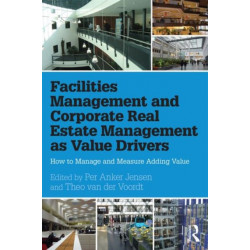 Facilities Management and Corporate Real Estate Management as Value Drivers: How to Manage and Measure Adding Value