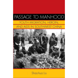 Passage to Manhood: Youth Migration, Heroin, and AIDS in Southwest China
