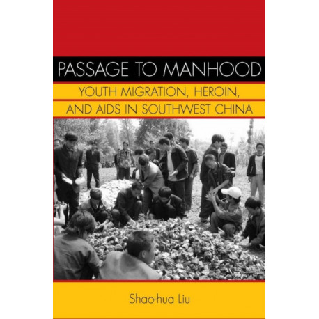 Passage to Manhood: Youth Migration, Heroin, and AIDS in Southwest China