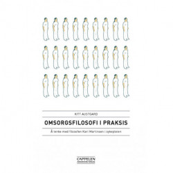 Omsorgsfilosofi i praksis : å tenke med filosofen Kari Martinsen i sykepleien: å tenke med filosofen Kari Martinsen i sykepleien