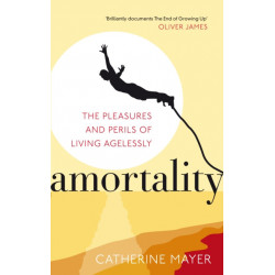 Amortality: The Pleasures and Perils of Living Agelessly