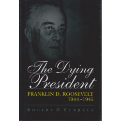 The Dying President: Franklin D.Roosevelt, 1944-45