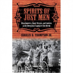 Spirits of Just Men: Mountaineers, Liquor Bosses, and Lawmen in the Moonshine Capital of the World