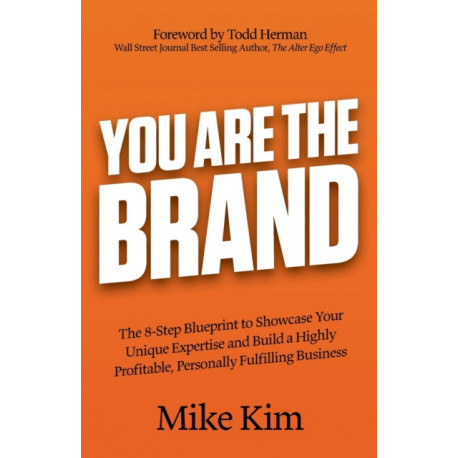 You Are The Brand: The 8-Step Blueprint to Showcase Your Unique Expertise and Build a Highly Profitable, Personally Fulfilling Business