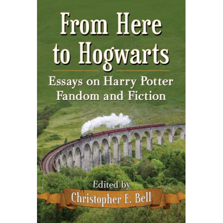 From Here to Hogwarts: Essays on Harry Potter Fandom and Fiction