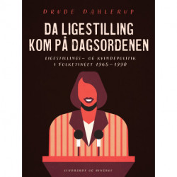 Da ligestilling kom på dagsordenen. Ligestillings- og kvindepolitik i Folketinget 1965-1990