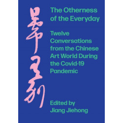 The Otherness of the Everyday: Twelve Conversations from Chinese Art World During the Pandemic