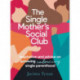 The Single Mother's Social Club: Inspiration and advice on embracing single parenthood