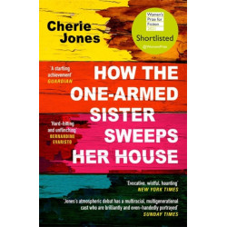 How the One-Armed Sister Sweeps Her House: Shortlisted for the 2021 Women's Prize for Fiction