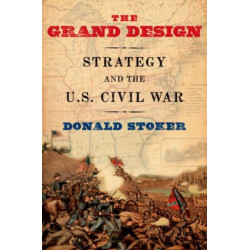 The Grand Design: Strategy and the U.S. Civil War