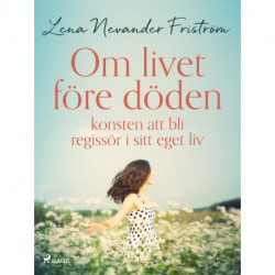 Om livet före döden konsten att bli regissör i sitt eget liv