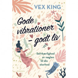 Gode vibrationer – godt liv: Selvkærlighed er nøglen til din storhed