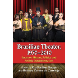 Brazilian Theater, 1970-2010: Essays on History, Politics and Artistic Experimentation