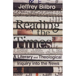 Reading the Times – A Literary and Theological Inquiry into the News: A Literary and Theological Inquiry into the News