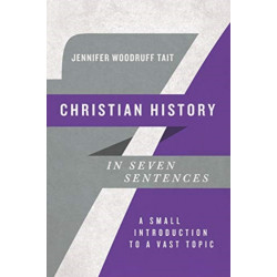 Christian History in Seven Sentences – A Small Introduction to a Vast Topic: A Small Introduction to a Vast Topic