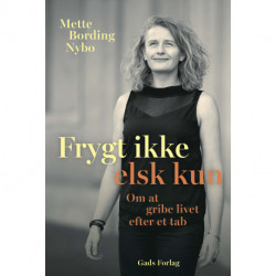 Frygt ikke – elsk kun: Om at gribe livet efter et tab