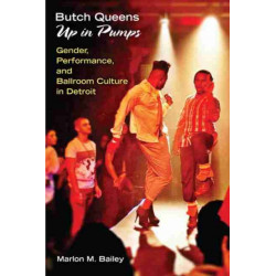Butch Queens Up in Pumps: Gender, Performance, and Ballroom Culture in Detroit