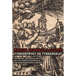Tyrkerfrygt og tyrkerskat: Islamofobi, religion og politik hos teologer og regenter i reformationstidens Danmark