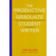 The Productive Graduate Student Writer: How to Manage Your Time, Process, and Energy to Write Your Research Proposal, Thesis, and Dissertation and Get Published