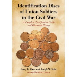 Identification Discs of Union Soldiers in the Civil War: A Complete Classification Guide and Illustrated History