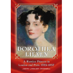 Dorothea Lieven: A Russian Princess in London and Paris, 1785-1857