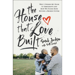 The House That Love Built: Why I Opened My Door to Immigrants and How We Found Hope beyond a Broken System
