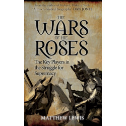 The Wars of the Roses: The Key Players in the Struggle for Supremacy