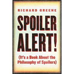 Spoiler Alert!: (It's a Book about the Philosophy of Spoilers)