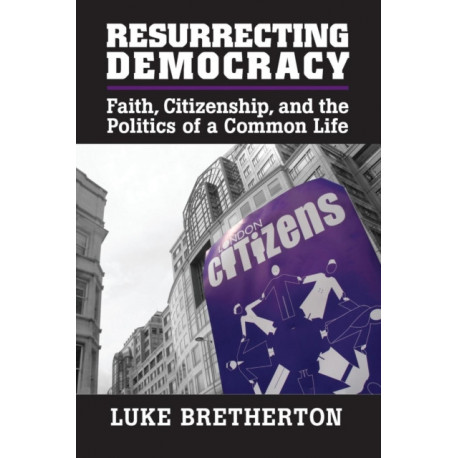 Resurrecting Democracy: Faith, Citizenship, and the Politics of a Common Life