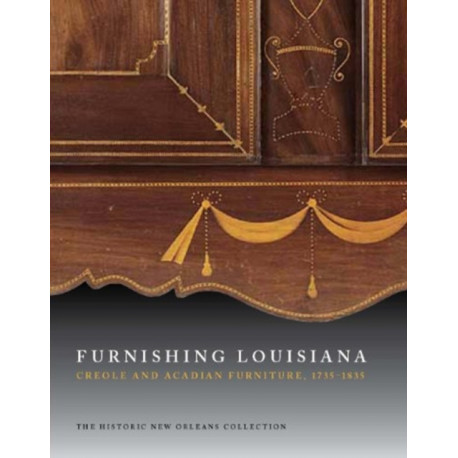 Furnishing Louisiana: Creole and Acadian Furniture, 1735a€“1835