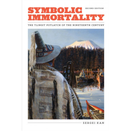 Symbolic Immortality: The Tlingit Potlatch of the Nineteenth Century, Second Edition