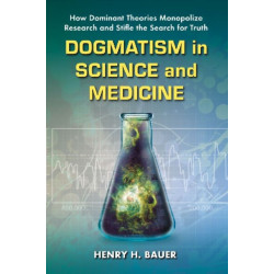 Dogmatism in Science and Medicine: How Dominant Theories Monopolize Research and Stifle the Search for Truth