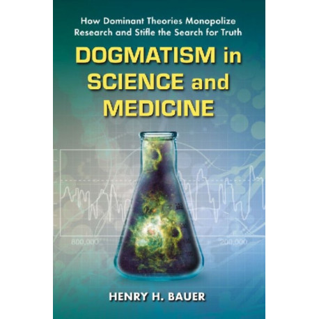 Dogmatism in Science and Medicine: How Dominant Theories Monopolize Research and Stifle the Search for Truth