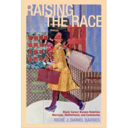 Raising the Race: Black Career Women Redefine Marriage, Motherhood, and Community