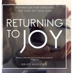 Returning to Joy: Inspiration for Grieving the Loss of Your Dog