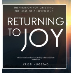 Returning to Joy: Inspiration for Grieving the Loss of a Loved One