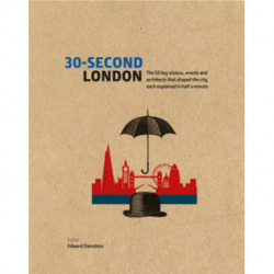 30-Second London: The 50 Key Visions, Events and Architects That Shaped the City, Each Explained in Half a Minute