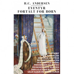 Eventyr fortalt for børn - KOMPLET første samling 1-3: Fyrtøjet, Tommelise, Den lille havfrue, Den uartige dreng, Rejsekammeraten, Prinsessen på ærten, Kejserens nye klæder, Lille Claus og Store Claus mf.