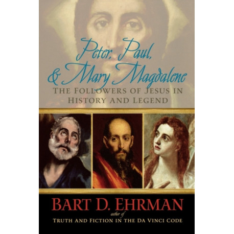 Peter, Paul, and Mary Magdalene: The Followers of Jesus in History and Legend