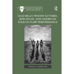 Lead Belly, Woody Guthrie, Bob Dylan, and American Folk Outlaw Performance