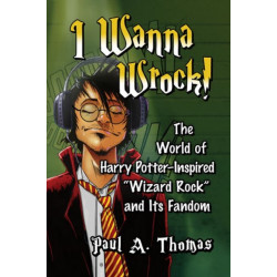 I Wanna Wrock!: The World of Harry Potter-Inspired "Wizard Rock" and Its Fandom
