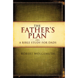 The Father's Plan: A Bible Study for Dads