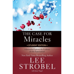 The Case for Miracles Student Edition: A Journalist Explores the Evidence for the Supernatural
