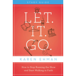 Let. It. Go. Bible Study Guide: How to Stop Running the Show and Start Walking in Faith