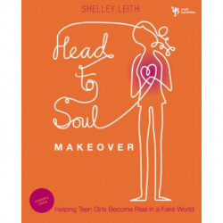 Head-to-Soul Makeover Bible Study Leader's Guide: Helping Teen Girls Become Real in a Fake World